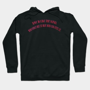 LOVE IS LIKE THE WIND, YOU CAN'T SEE IT BUT YOU CAN FEEL IT Hoodie